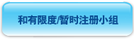 和 有 限 度 / 暂 时 注 册 小 组